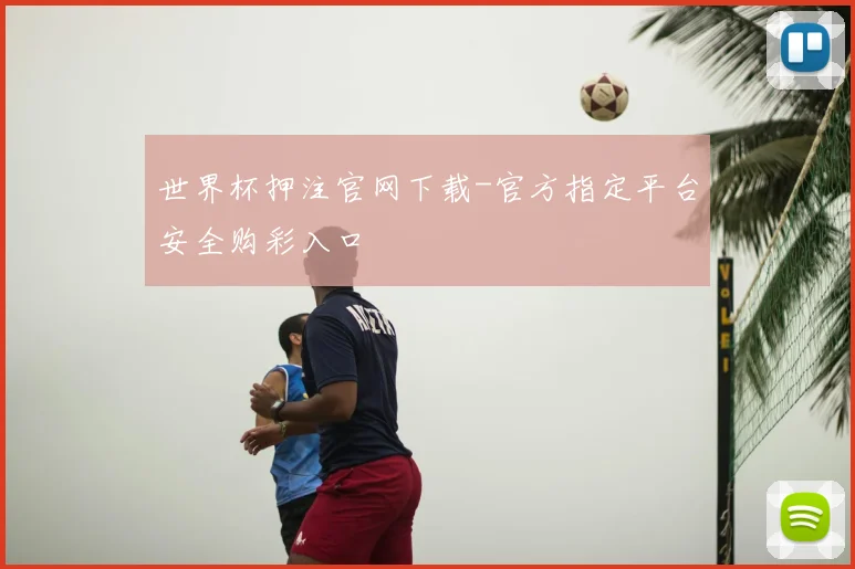 世界杯押注官网下载-官方指定平台安全购彩入口