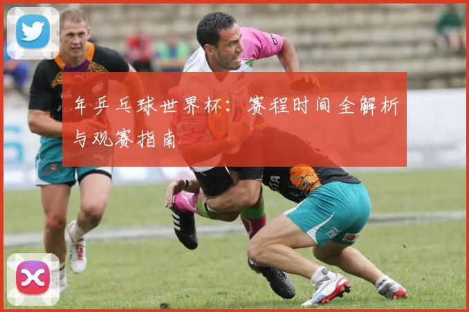 年乒乓球世界杯:赛程时间全解析与观赛指南