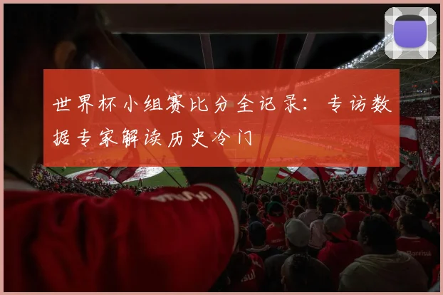世界杯小组赛比分全记录:专访数据专家解读历史冷门
